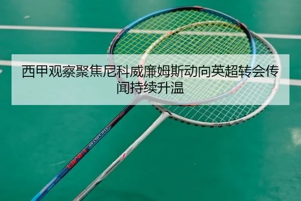 西甲观察聚焦尼科威廉姆斯动向英超转会传闻持续升温 | kaiyun